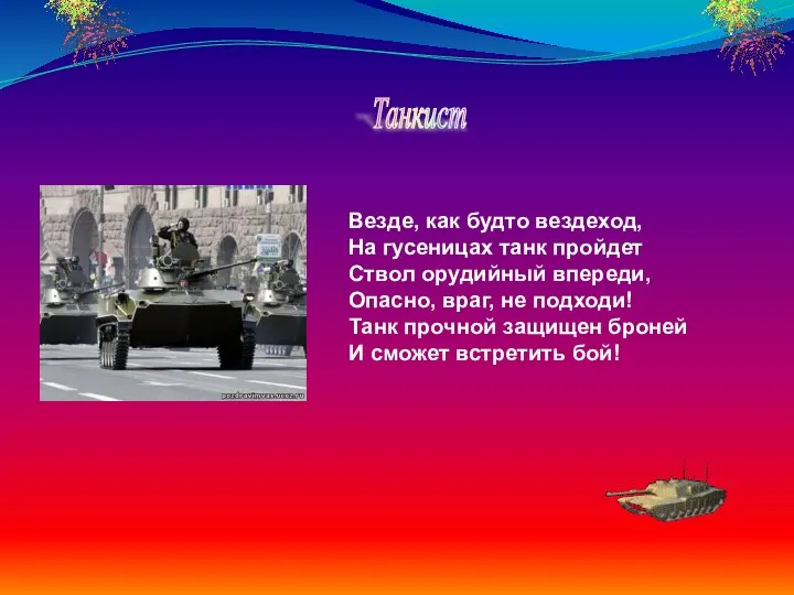 Везде, как будто вездеход, На гусеницах танк пройдет Ствол орудийный впереди,