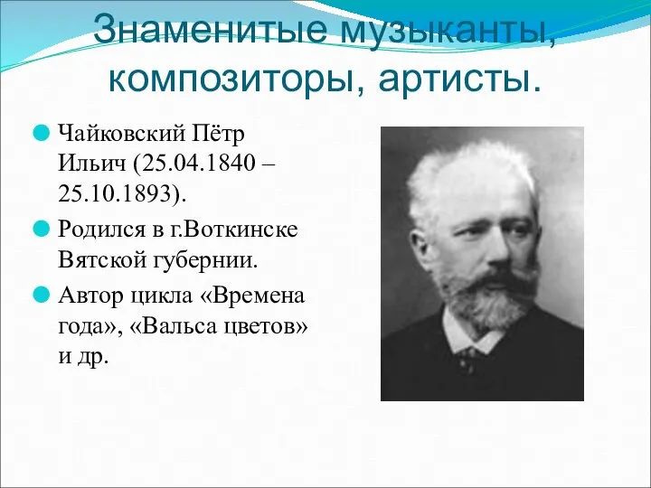 Знаменитые музыканты, композиторы, артисты. Чайковский Пётр Ильич (25.04.1840 – 25.10.1893). Родился