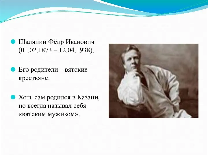 Шаляпин Фёдр Иванович (01.02.1873 – 12.04.1938). Его родители – вятские крестьяне.