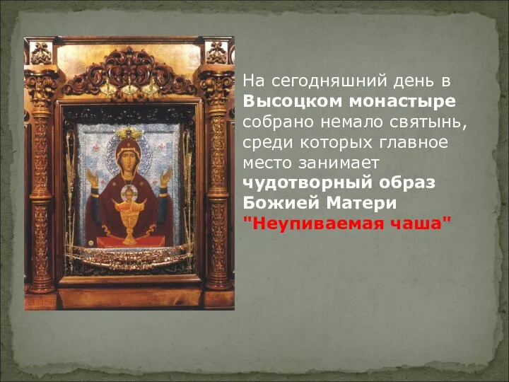 На сегодняшний день в Высоцком монастыре собрано немало святынь, среди которых