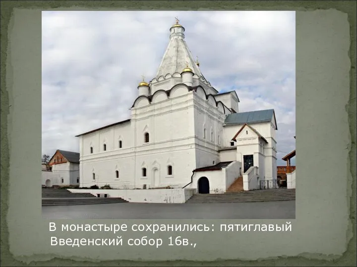 В монастыре сохранились: пятиглавый Введенский собор 16в.,