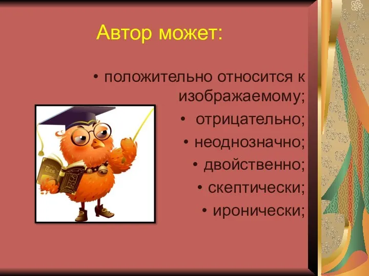 Автор может: положительно относится к изображаемому; отрицательно; неоднозначно; двойственно; скептически; иронически;