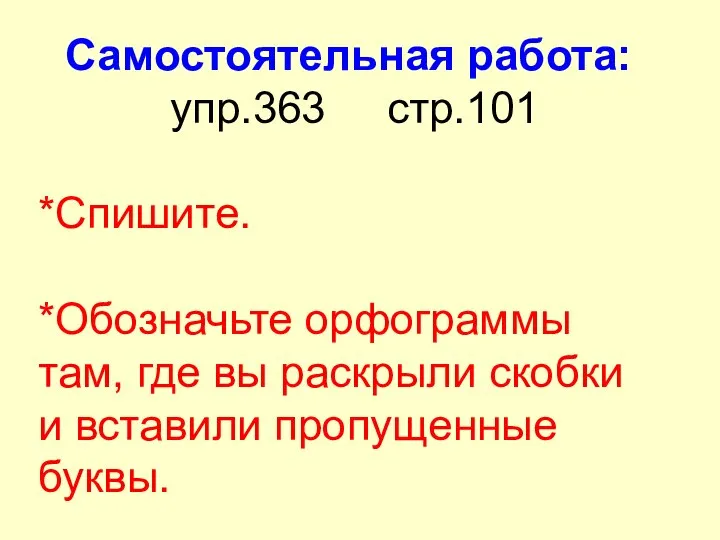 Самостоятельная работа: упр.363 стр.101 *Спишите. *Обозначьте орфограммы там, где вы раскрыли скобки и вставили пропущенные буквы.