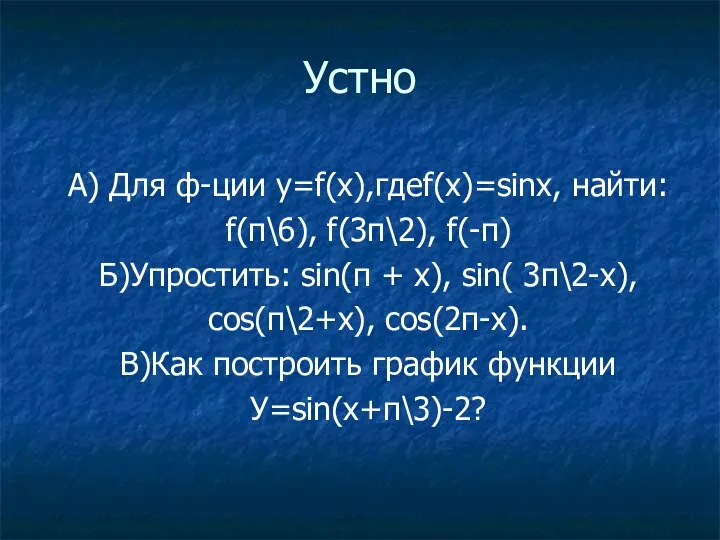 Устно А) Для ф-ции у=f(х),гдеf(х)=sinх, найти: f(п\6), f(3п\2), f(-п) Б)Упростить: sin(п