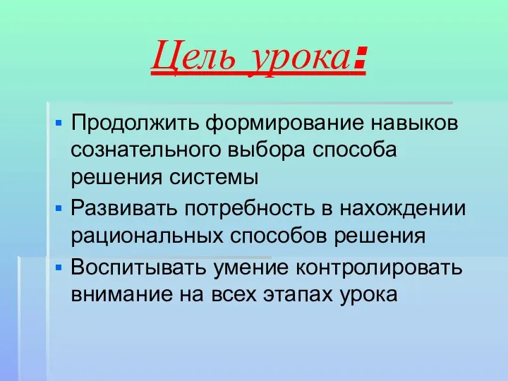 Цель урока: Продолжить формирование навыков сознательного выбора способа решения системы Развивать