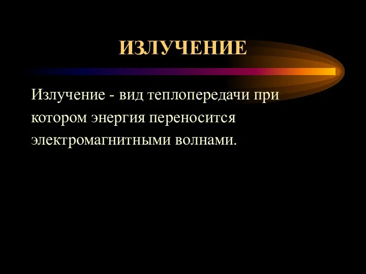 ИЗЛУЧЕНИЕ Излучение - вид теплопередачи при котором энергия переносится электромагнитными волнами.