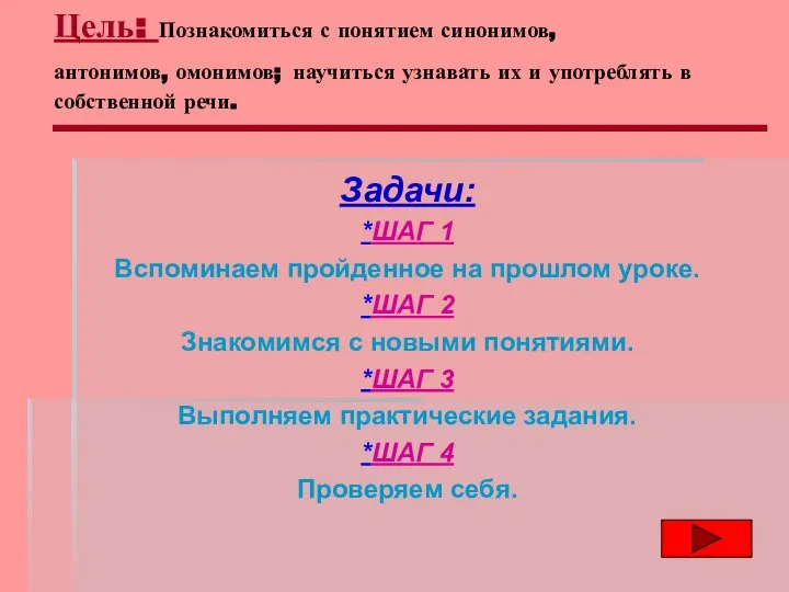 Цель: Познакомиться с понятием синонимов, антонимов, омонимов; научиться узнавать их и