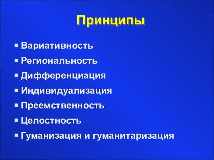 Принципы Вариативность Региональность Дифференциация Индивидуализация Преемственность Целостность Гуманизация и гуманитаризация