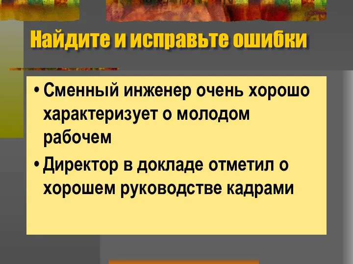 Найдите и исправьте ошибки Сменный инженер очень хорошо характеризует о молодом