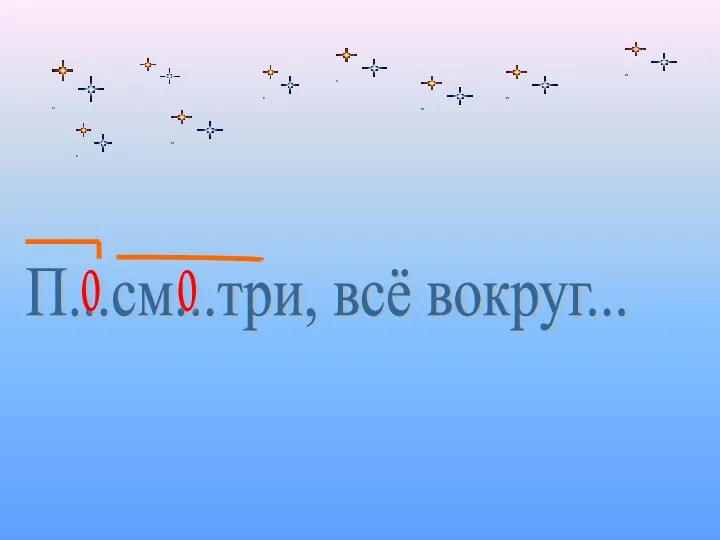 П...см...три, всё вокруг... о о