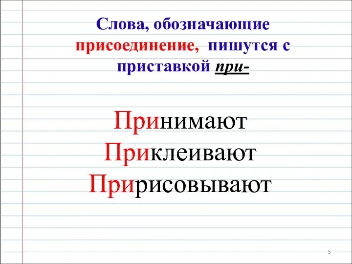 Слова, обозначающие присоединение, пишутся с приставкой при- Принимают Приклеивают Пририсовывают