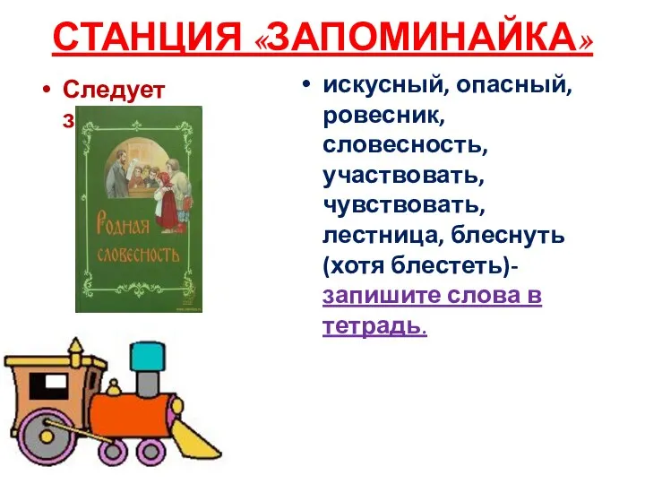 СТАНЦИЯ «ЗАПОМИНАЙКА» Следует запомнить: искусный, опасный, ровесник, словесность, участвовать, чувствовать, лестница,