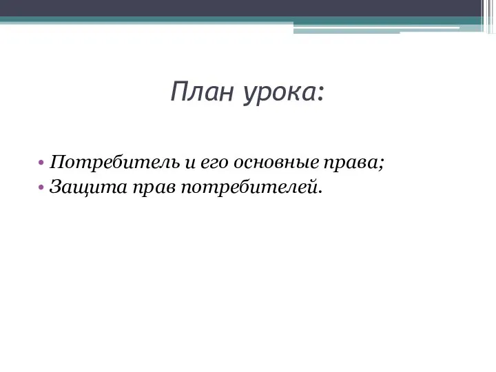 План урока: Потребитель и его основные права; Защита прав потребителей.