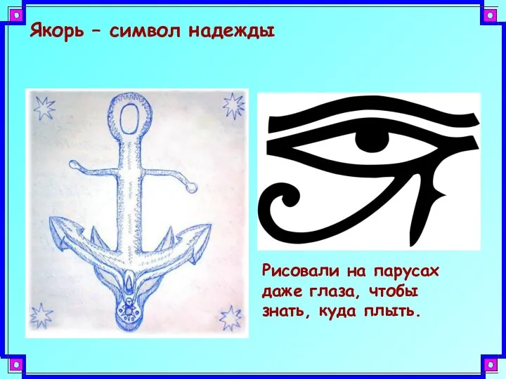 Якорь – символ надежды Рисовали на парусах даже глаза, чтобы знать, куда плыть.