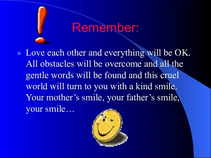 Remember: Love each other and everything will be OK. All obstacles