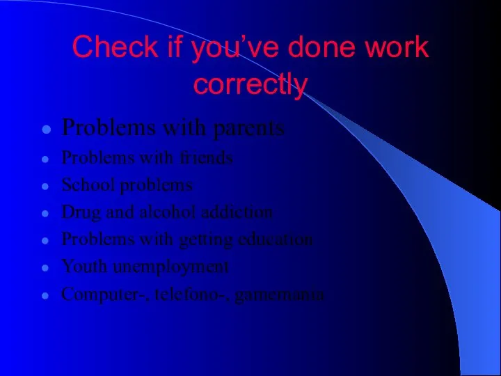 Check if you’ve done work correctly Problems with parents Problems with