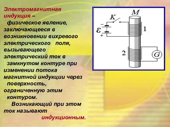 Электромагнитная индукция – физическое явление, заключающееся в возникновении вихревого электрического поля,