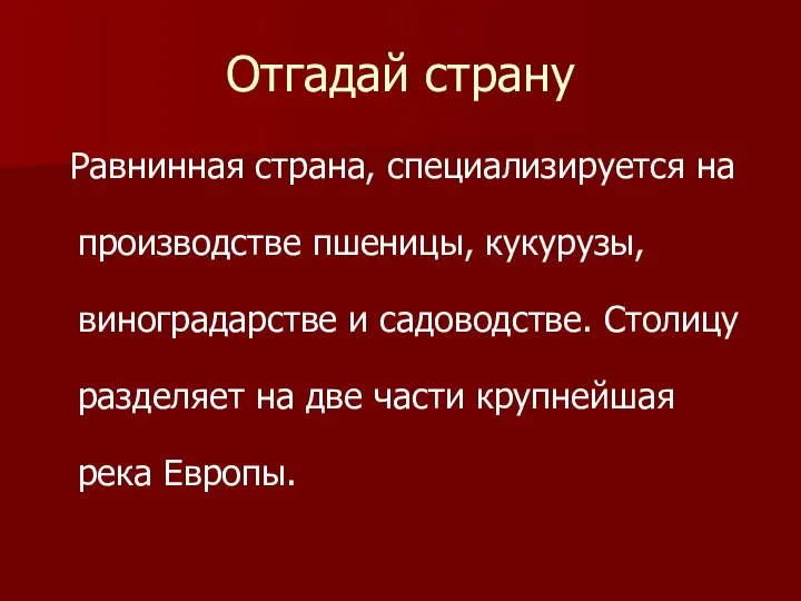 Отгадай страну Равнинная страна, специализируется на производстве пшеницы, кукурузы, виноградарстве и