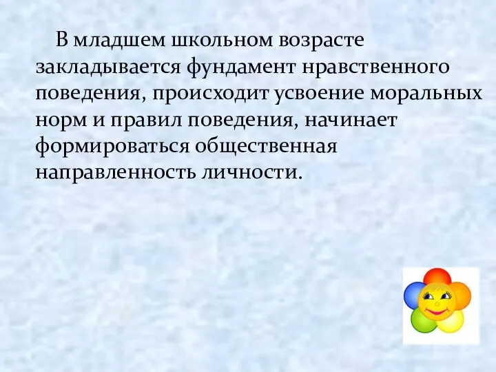 В младшем школьном возрасте закладывается фундамент нравственного поведения, происходит усвоение моральных