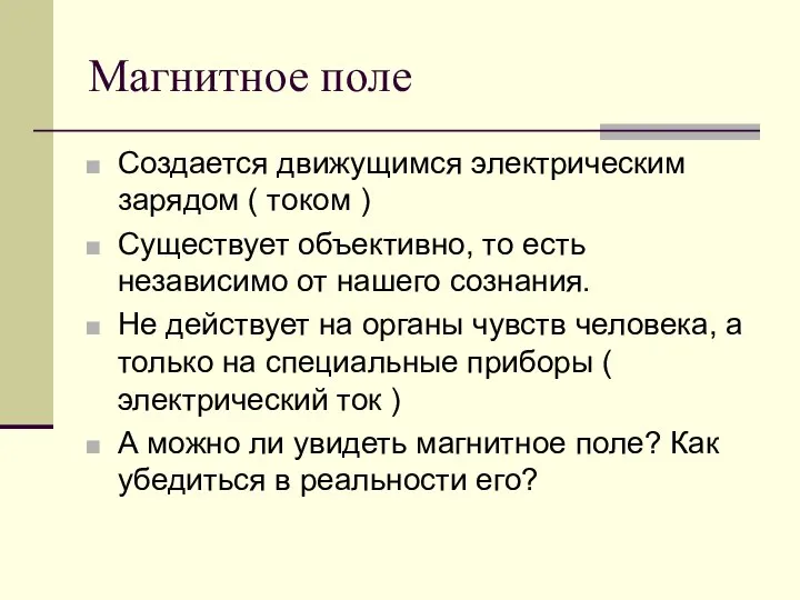 Магнитное поле Создается движущимся электрическим зарядом ( током ) Существует объективно,