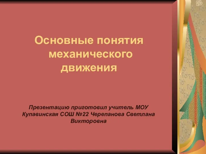 Основные понятия механического движения Презентацию приготовил учитель МОУ Купавинская СОШ №22 Черепанова Светлана Викторовна