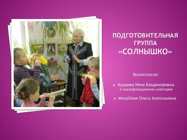 Подготовительная группа «Солнышко» Воспитатели: Бушуева Нина Владимировна – 2 квалификационная категория Михайлюк Ольга Анатольевна