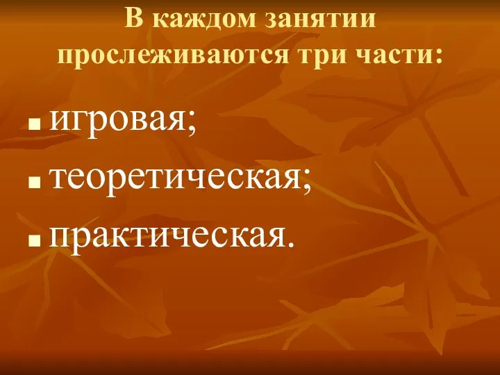 В каждом занятии прослеживаются три части: игровая; теоретическая; практическая.