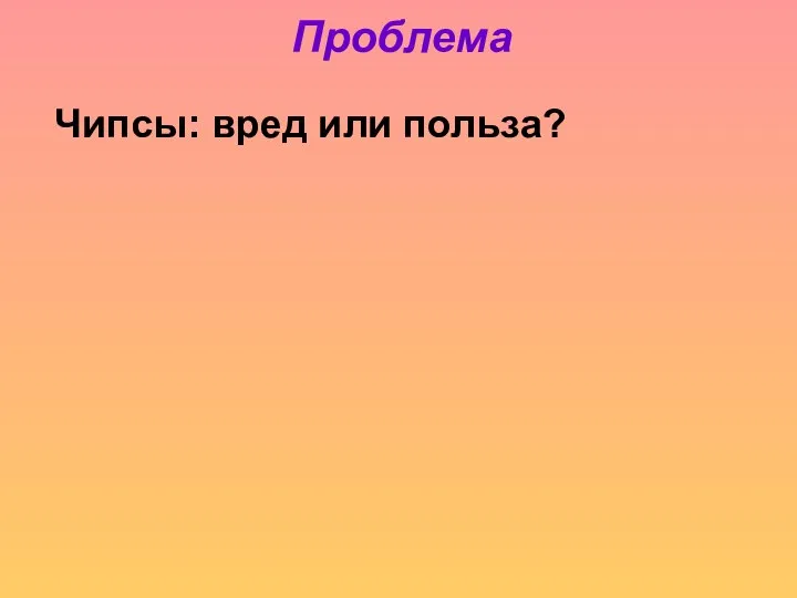 Проблема Чипсы: вред или польза?