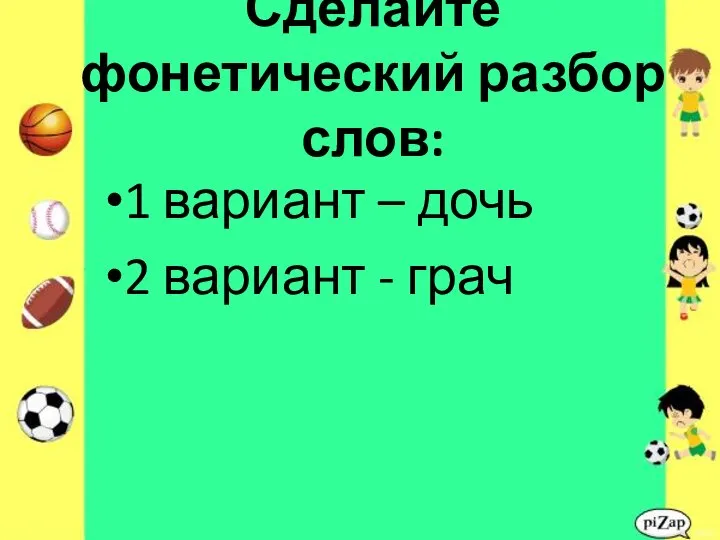 Сделайте фонетический разбор слов: 1 вариант – дочь 2 вариант - грач