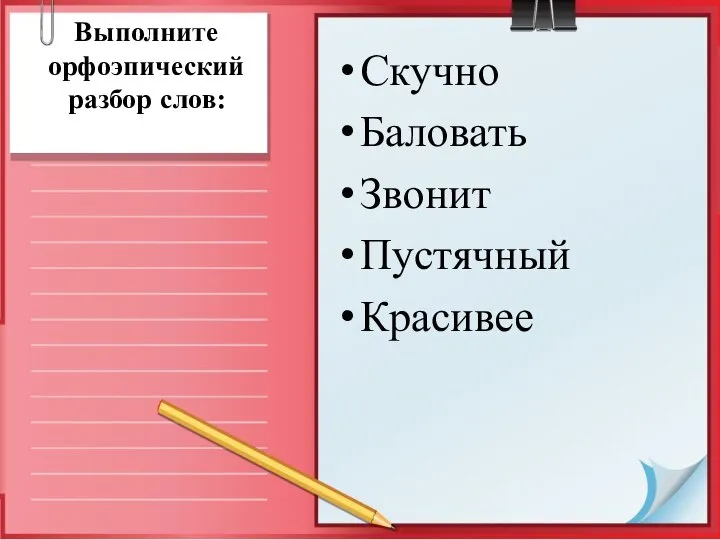 Выполните орфоэпический разбор слов: Скучно Баловать Звонит Пустячный Красивее