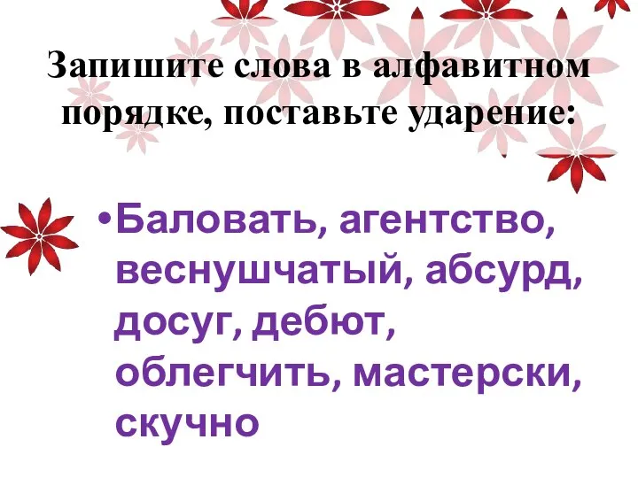 Запишите слова в алфавитном порядке, поставьте ударение: Баловать, агентство, веснушчатый, абсурд, досуг, дебют, облегчить, мастерски, скучно