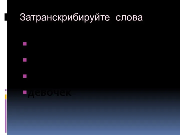 Затранскрибируйте слова Ватрушек Чаем Подарок девочек