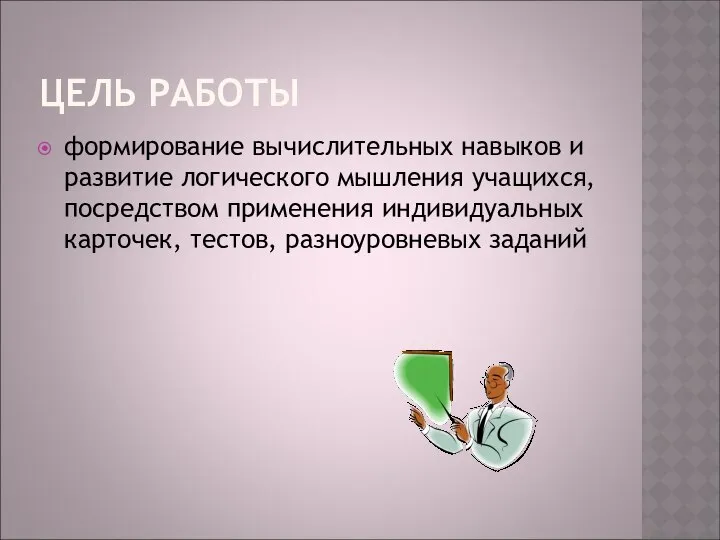 ЦЕЛЬ РАБОТЫ формирование вычислительных навыков и развитие логического мышления учащихся, посредством