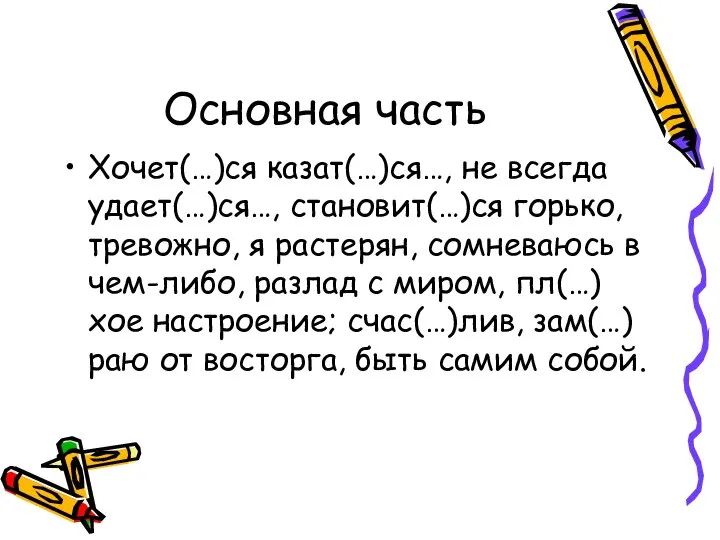 Основная часть Хочет(…)ся казат(…)ся…, не всегда удает(…)ся…, становит(…)ся горько, тревожно, я