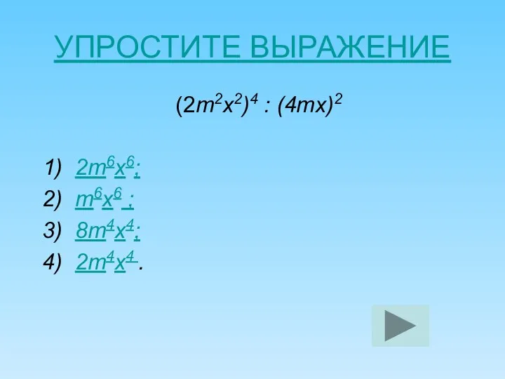 УПРОСТИТЕ ВЫРАЖЕНИЕ (2т2х2)4 : (4тх)2 1) 2т6х6; 2) т6х6 ; 3) 8т4х4; 4) 2т4х4 .