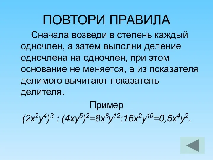 ПОВТОРИ ПРАВИЛА Сначала возведи в степень каждый одночлен, а затем выполни