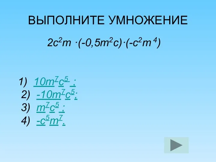 ВЫПОЛНИТЕ УМНОЖЕНИЕ 2с2т ·(-0,5т2с)·(-с2т 4) 1) 10т7с5 ; 2) -10т7с5; 3) т7с5 ; 4) -с5т7.