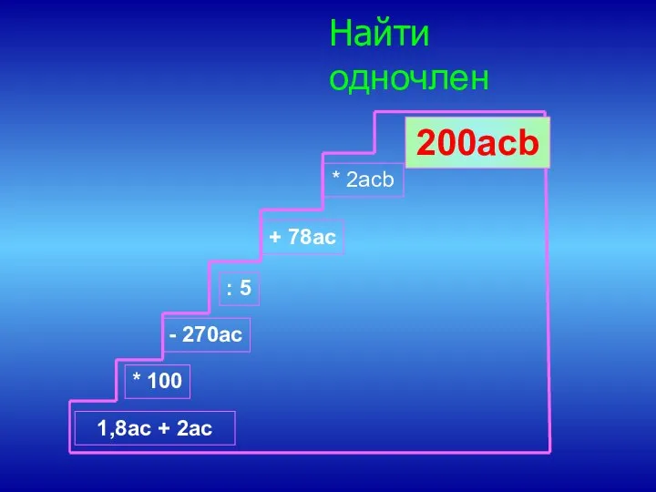 Найти одночлен 1,8ac + 2ac * 100 - 270ac : 5