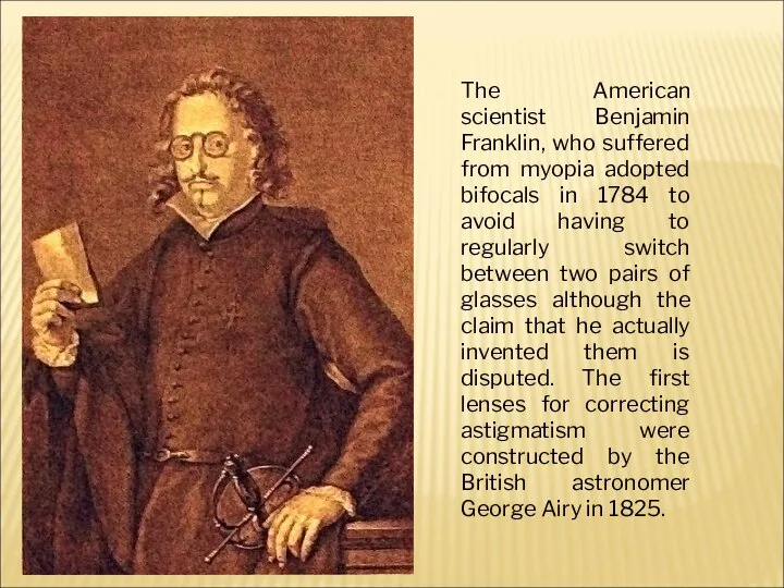 The American scientist Benjamin Franklin, who suffered from myopia adopted bifocals