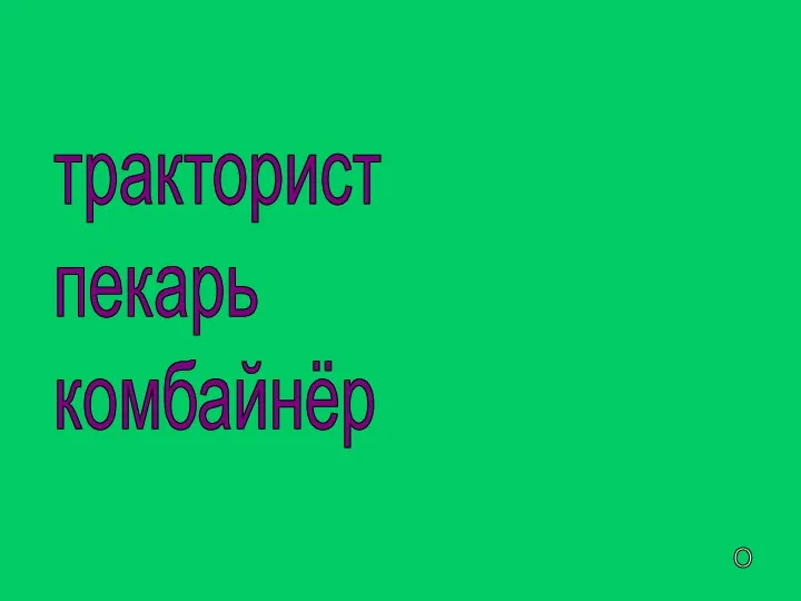 тракторист пекарь комбайнёр пахарь агроном продавец шофёр О