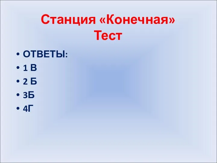 Станция «Конечная» Тест ОТВЕТЫ: 1 В 2 Б 3Б 4Г