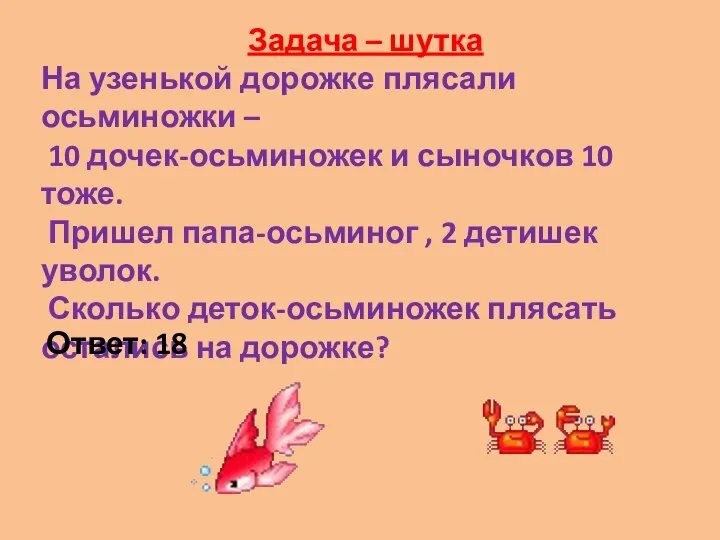 Задача – шутка На узенькой дорожке плясали осьминожки – 10 дочек-осьминожек