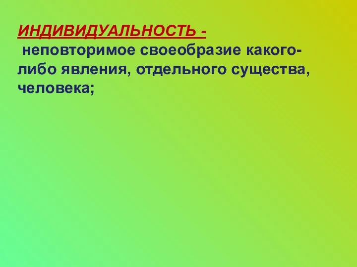 ИНДИВИДУАЛЬНОСТЬ - неповторимое своеобразие какого-либо явления, отдельного существа, человека;