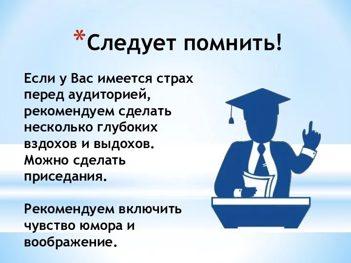 Следует помнить! Если у Вас имеется страх перед аудиторией, рекомендуем сделать