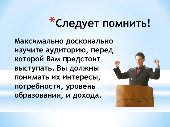 Следует помнить! Максимально досконально изучите аудиторию, перед которой Вам предстоит выступать.