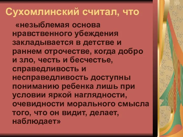 Сухомлинский считал, что «незыблемая основа нравственного убеждения закладывается в детстве и