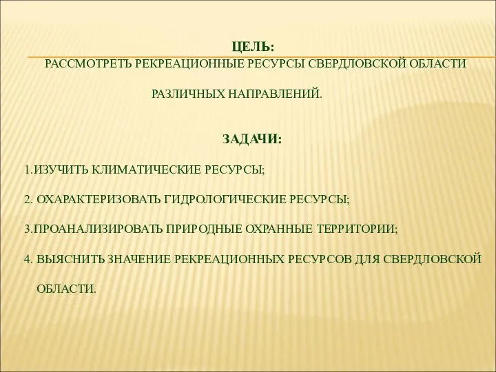 ЦЕЛЬ: РАССМОТРЕТЬ РЕКРЕАЦИОННЫЕ РЕСУРСЫ СВЕРДЛОВСКОЙ ОБЛАСТИ РАЗЛИЧНЫХ НАПРАВЛЕНИЙ. ЗАДАЧИ: 1.ИЗУЧИТЬ КЛИМАТИЧЕСКИЕ