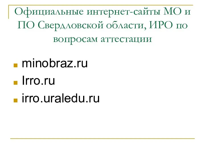 Официальные интернет-сайты МО и ПО Свердловской области, ИРО по вопросам аттестации minobraz.ru Irro.ru irro.uraledu.ru