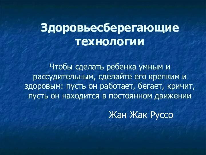 Здоровьесберегающие технологии Чтобы сделать ребенка умным и рассудительным, сделайте его крепким