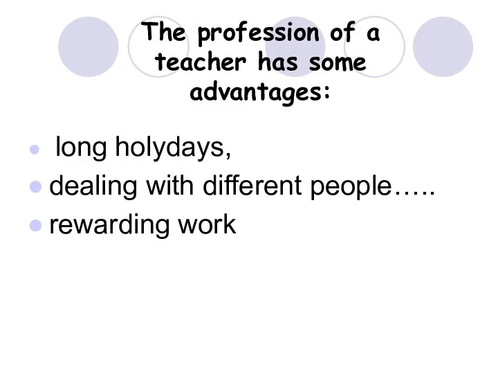 The profession of a teacher has some advantages: long holydays, dealing with different people….. rewarding work